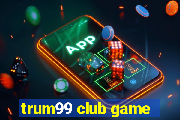 trum99 club game