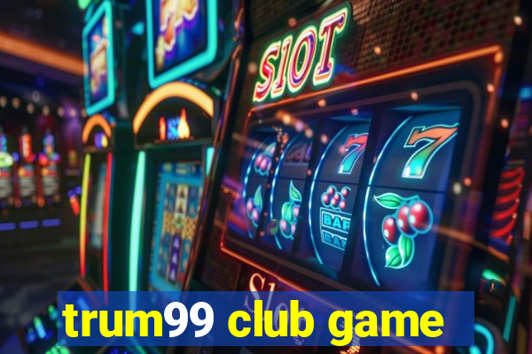 trum99 club game