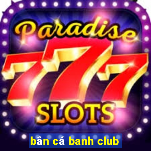 bắn cá banh club