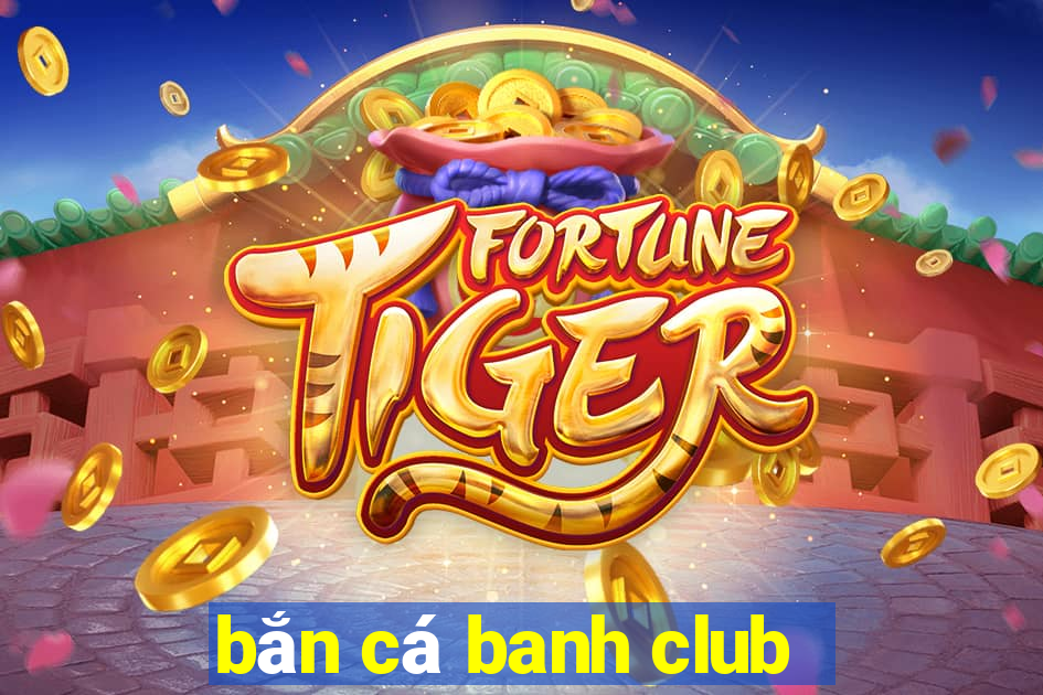 bắn cá banh club