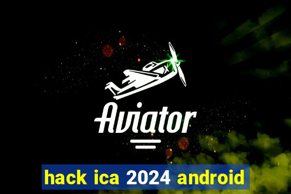 hack ica 2024 android