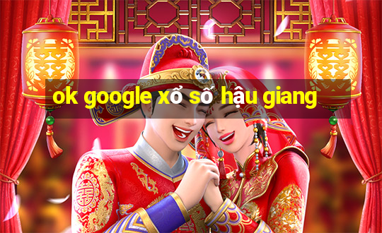 ok google xổ số hậu giang