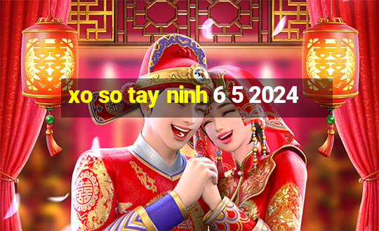 xo so tay ninh 6 5 2024