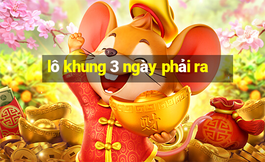 lô khung 3 ngày phải ra