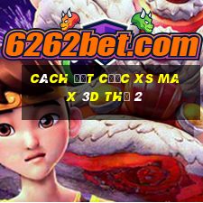 Cách đặt cược XS Max 3D Thứ 2