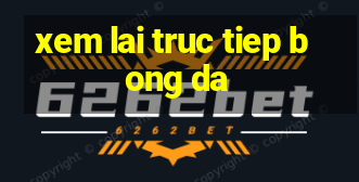 xem lai truc tiep bong da