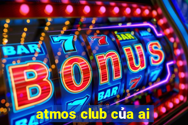 atmos club của ai