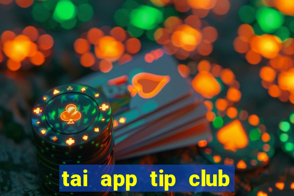 tai app tip club ve may tinh