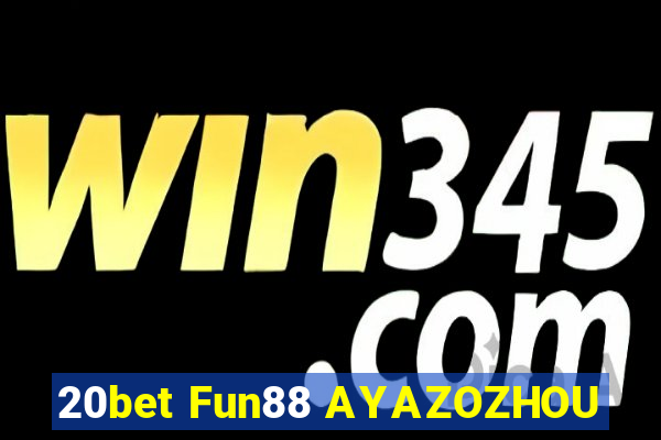 20bet Fun88 AYAZOZHOU