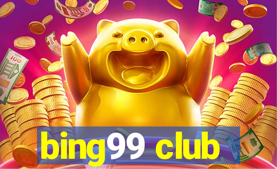 bing99 club