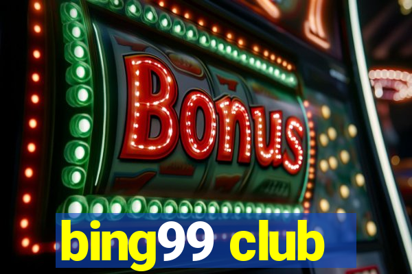 bing99 club