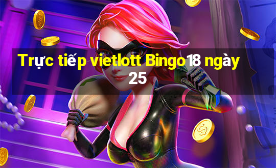 Trực tiếp vietlott Bingo18 ngày 25