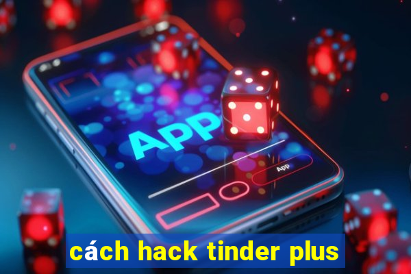 cách hack tinder plus