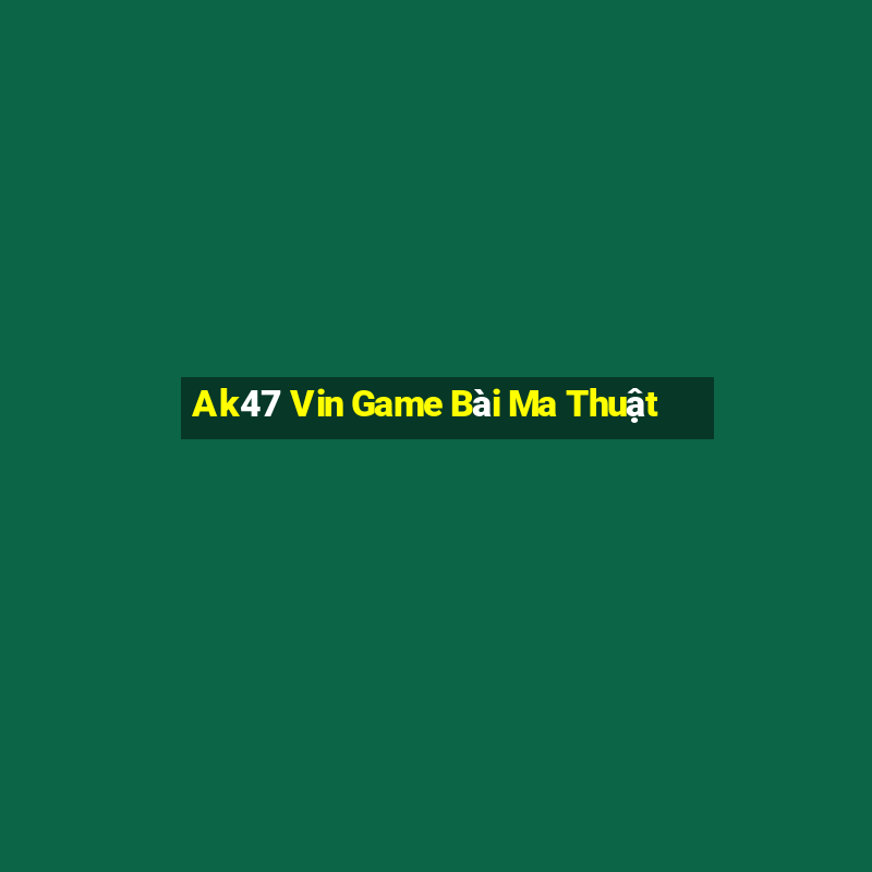 Ak47 Vin Game Bài Ma Thuật