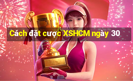 Cách đặt cược XSHCM ngày 30