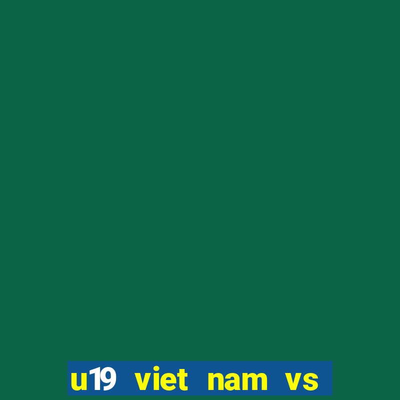 u19 viet nam vs u19 thailand