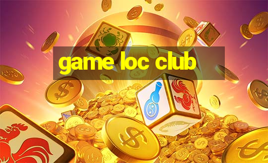 game loc club