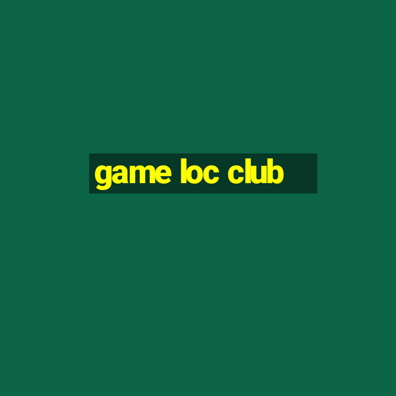 game loc club