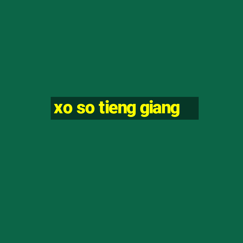 xo so tieng giang