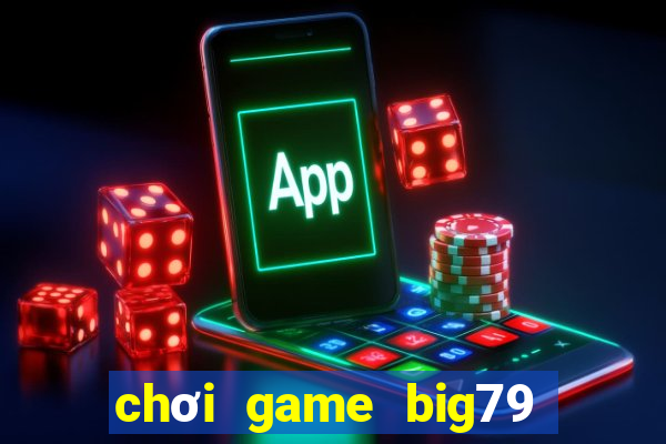 chơi game big79 trên web