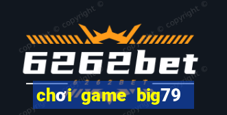 chơi game big79 trên web