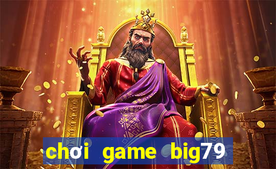 chơi game big79 trên web