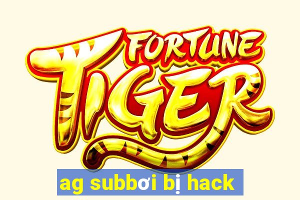 ag subbơi bị hack