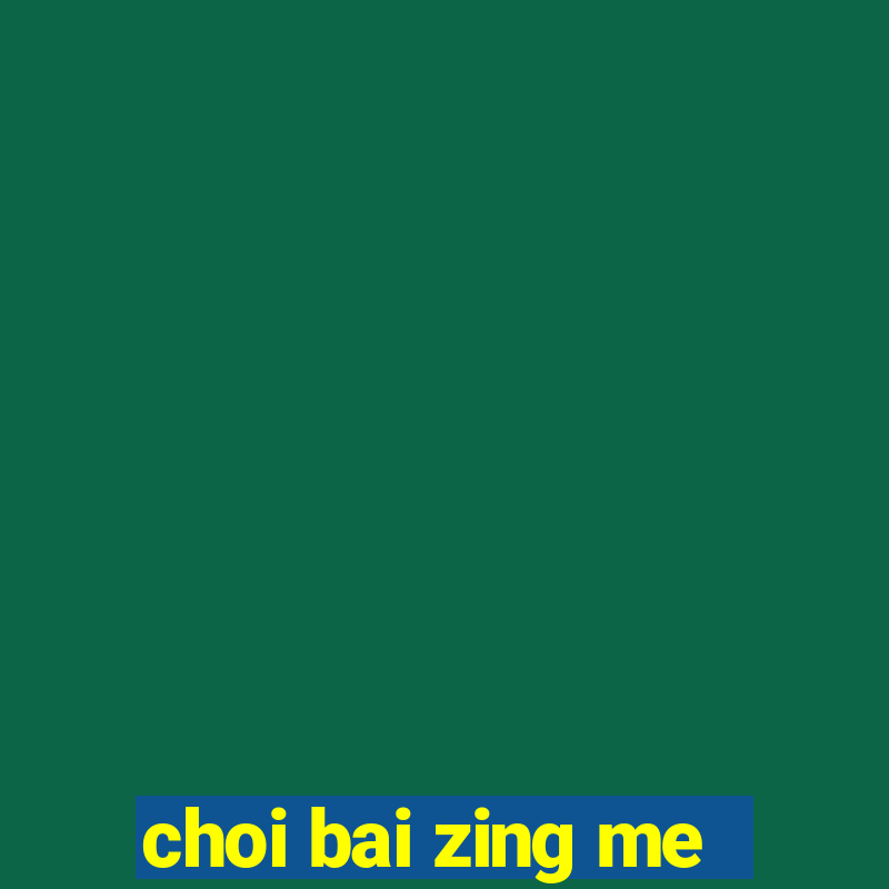 choi bai zing me