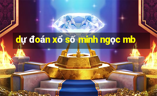 dự đoán xổ số minh ngọc mb