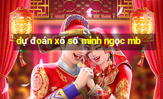 dự đoán xổ số minh ngọc mb