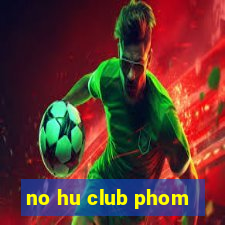 no hu club phom