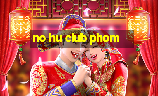 no hu club phom