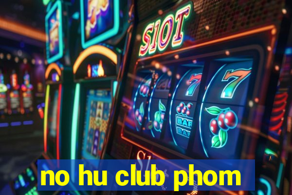 no hu club phom