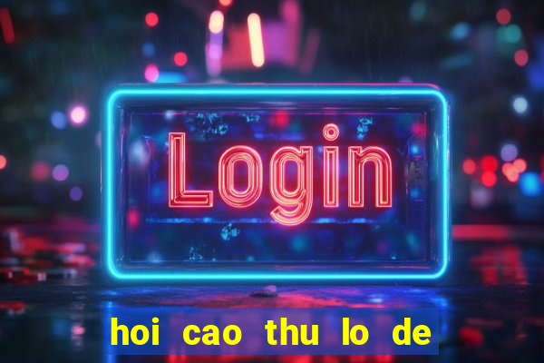 hoi cao thu lo de mien bac