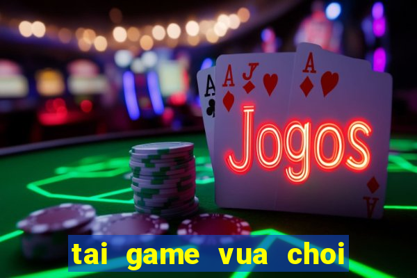 tai game vua choi bai vtc