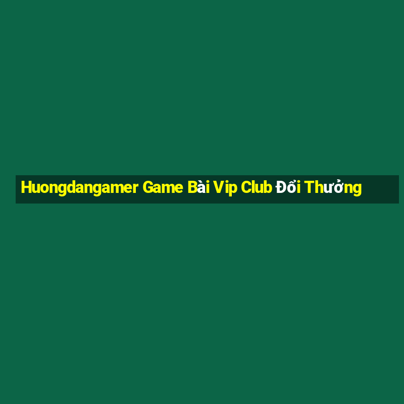 Huongdangamer Game Bài Vip Club Đổi Thưởng