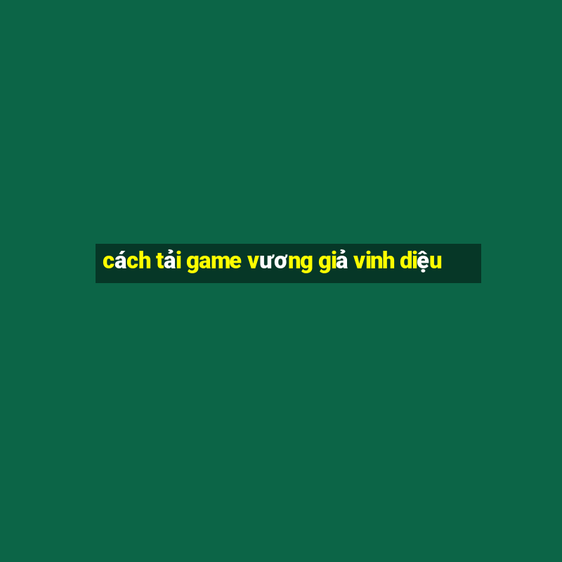 cách tải game vương giả vinh diệu