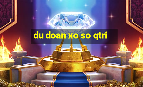 du doan xo so qtri