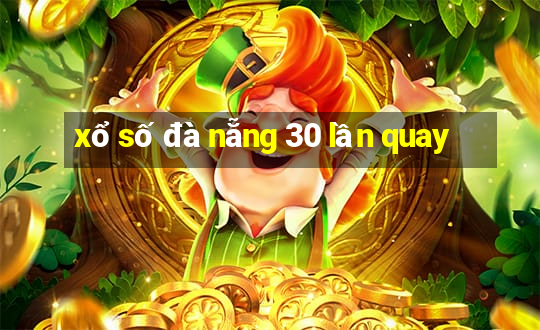 xổ số đà nẵng 30 lần quay