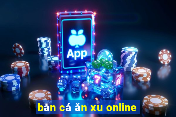 bắn cá ăn xu online