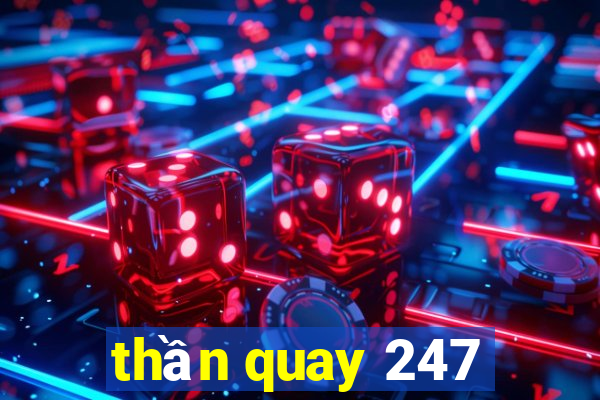 thần quay 247