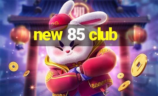 new 85 club