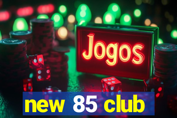 new 85 club