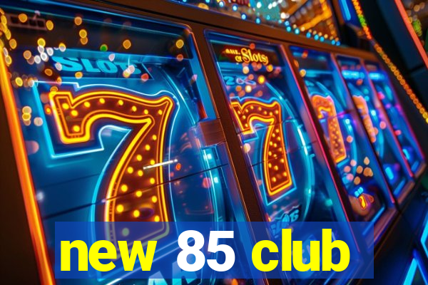 new 85 club