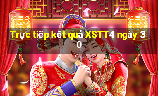 Trực tiếp kết quả XSTT4 ngày 30