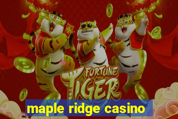 maple ridge casino