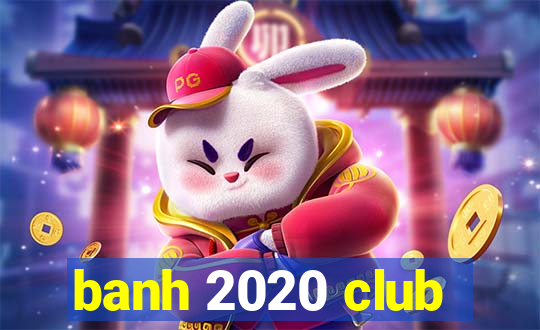 banh 2020 club