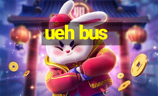 ueh bus