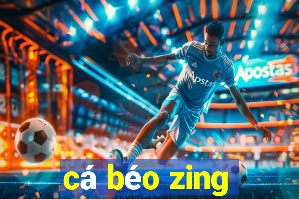 cá béo zing