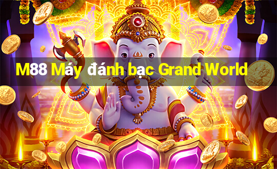 M88 Máy đánh bạc Grand World